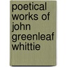 Poetical Works Of John Greenleaf Whittie by John Greenleaf Whittier