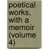 Poetical Works, With A Memoir (Volume 4)