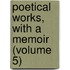 Poetical Works, With A Memoir (Volume 5)