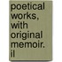 Poetical Works, With Original Memoir. Il