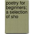 Poetry For Beginners; A Selection Of Sho