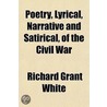 Poetry, Lyrical, Narrative And Satirical door Richard Grant White