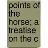 Points Of The Horse; A Treatise On The C by John L. Hayes