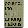 Poland, The Knight Among Nations by Louis Edwin Van Norman