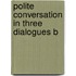 Polite Conversation In Three Dialogues B