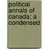 Political Annals Of Canada; A Condensed