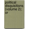 Political Disquisitions (Volume 2); Or by James Burgh