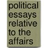 Political Essays Relative To The Affairs