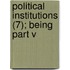 Political Institutions (7); Being Part V