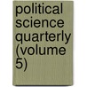 Political Science Quarterly (Volume 5) door Academy Of Political Science