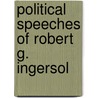 Political Speeches Of Robert G. Ingersol by Unknown Author