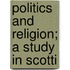 Politics And Religion; A Study In Scotti