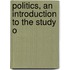 Politics, An Introduction To The Study O
