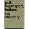 Polk Logansport, Indiana, City Directory by General Books