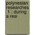 Polynesian Researches  1 ; During A Resi