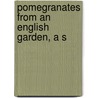Pomegranates From An English Garden, A S by Robert Browining