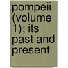 Pompeii (Volume 1); Its Past And Present by William Clarke