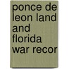 Ponce De Leon Land And Florida War Recor by George M. Brown