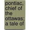 Pontiac, Chief Of The Ottawas; A Tale Of by Edward Sylvester Ellis