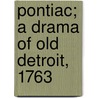 Pontiac; A Drama Of Old Detroit, 1763 by Alfred Carpenter Whitney