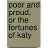 Poor And Proud, Or The Fortunes Of Katy door Professor Oliver Optic