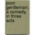 Poor Gentleman; A Comedy, In Three Acts