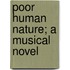 Poor Human Nature; A Musical Novel