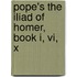 Pope's The Iliad Of Homer, Book I, Vi, X