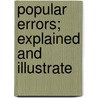 Popular Errors; Explained And Illustrate by John Timbs