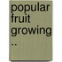 Popular Fruit Growing ..