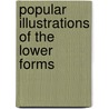 Popular Illustrations Of The Lower Forms by Charles Robert Bree
