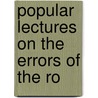 Popular Lectures On The Errors Of The Ro by Books Group