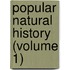 Popular Natural History (Volume 1)