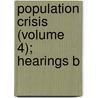 Population Crisis (Volume 4); Hearings B door United States Congress Expenditures