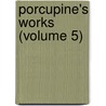 Porcupine's Works (Volume 5) door William Cobbett