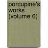 Porcupine's Works (Volume 6) door William Cobbett