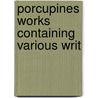 Porcupines Works Containing Various Writ by William Cobbett