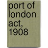 Port Of London Act, 1908 by Britain Great Britain