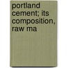 Portland Cement; Its Composition, Raw Ma by Richard K. Meade