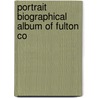 Portrait Biographical Album Of Fulton Co by General Books