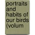 Portraits And Habits Of Our Birds (Volum