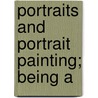 Portraits And Portrait Painting; Being A door Estelle May Hurll