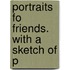 Portraits Fo Friends. With A Sketch Of P
