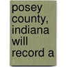 Posey County, Indiana Will Record A by General Books