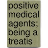 Positive Medical Agents; Being A Treatis door American Chemical Institute