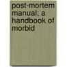 Post-Mortem Manual; A Handbook Of Morbid door Charles R. Box