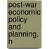 Post-War Economic Policy And Planning. H