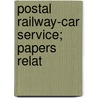 Postal Railway-Car Service; Papers Relat by Unknown Author