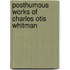 Posthumous Works Of Charles Otis Whitman
