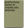 Posthumous Works Of Charles Otis Whitman by Charles Otis Whitman